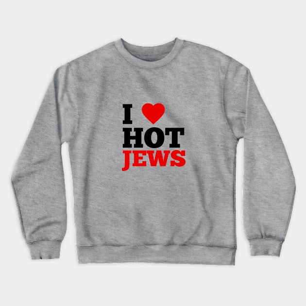 I Love Hot Jews Crewneck Sweatshirt by GoodWills